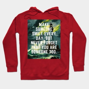 Make someone smile every day. but never forget that you are someone too. Hoodie